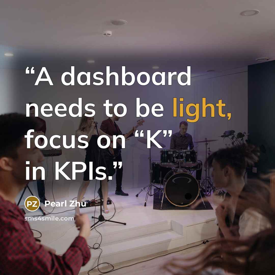 “A dashboard needs to be light, focus on “K” in KPIs.” quote by Pearl Zhu