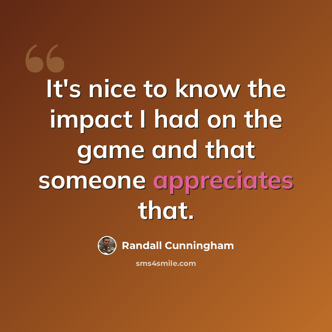 “It's nice to know the impact I had on the game and that someone appreciates that.” quote by Randall Cunningham