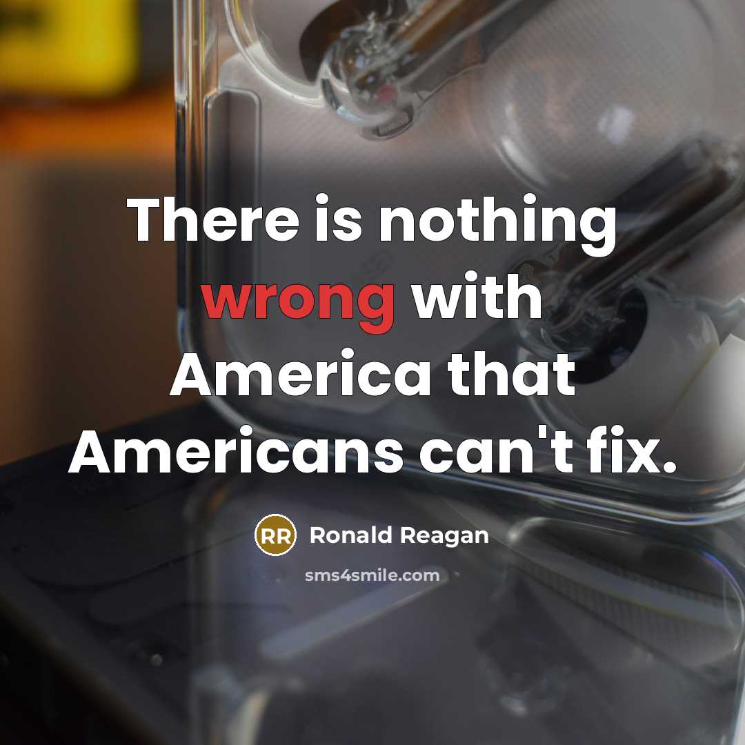 “There is nothing wrong with America that Americans can't fix.” quote by Ronald Reagan