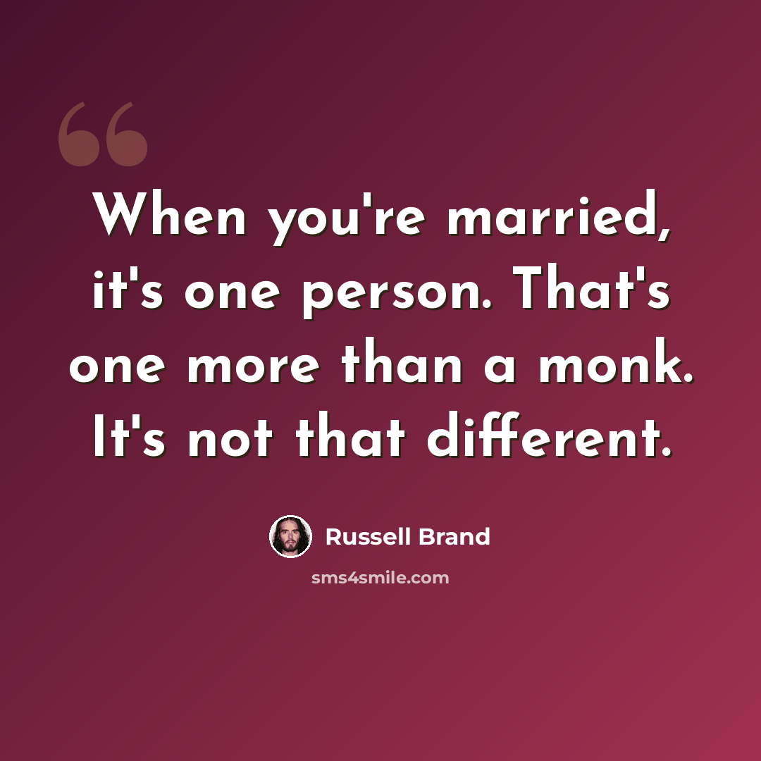 “When you're married, it's one person. That's one more than a monk. It's not that different.” quote by Russell Brand