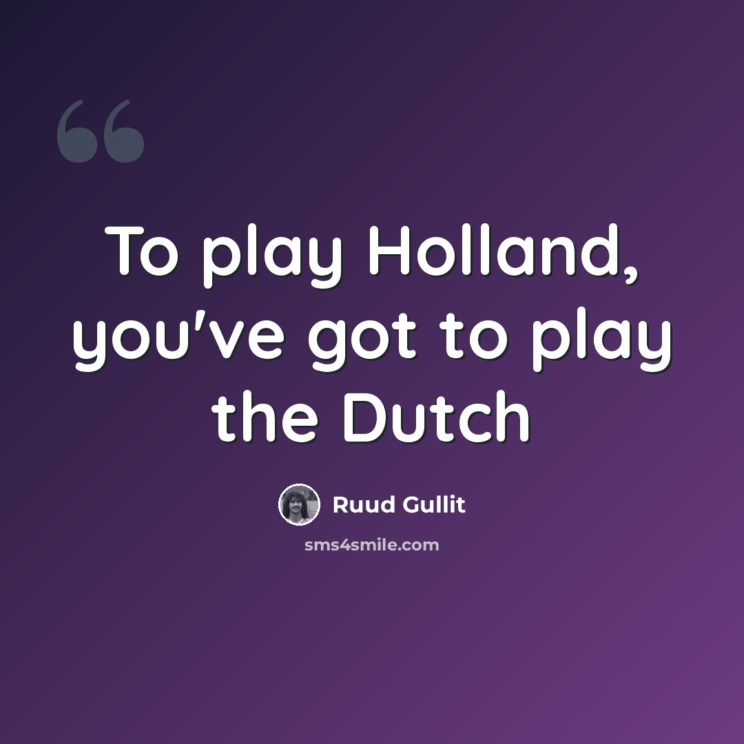 “To play Holland, you've got to play the Dutch” quote by Ruud Gullit