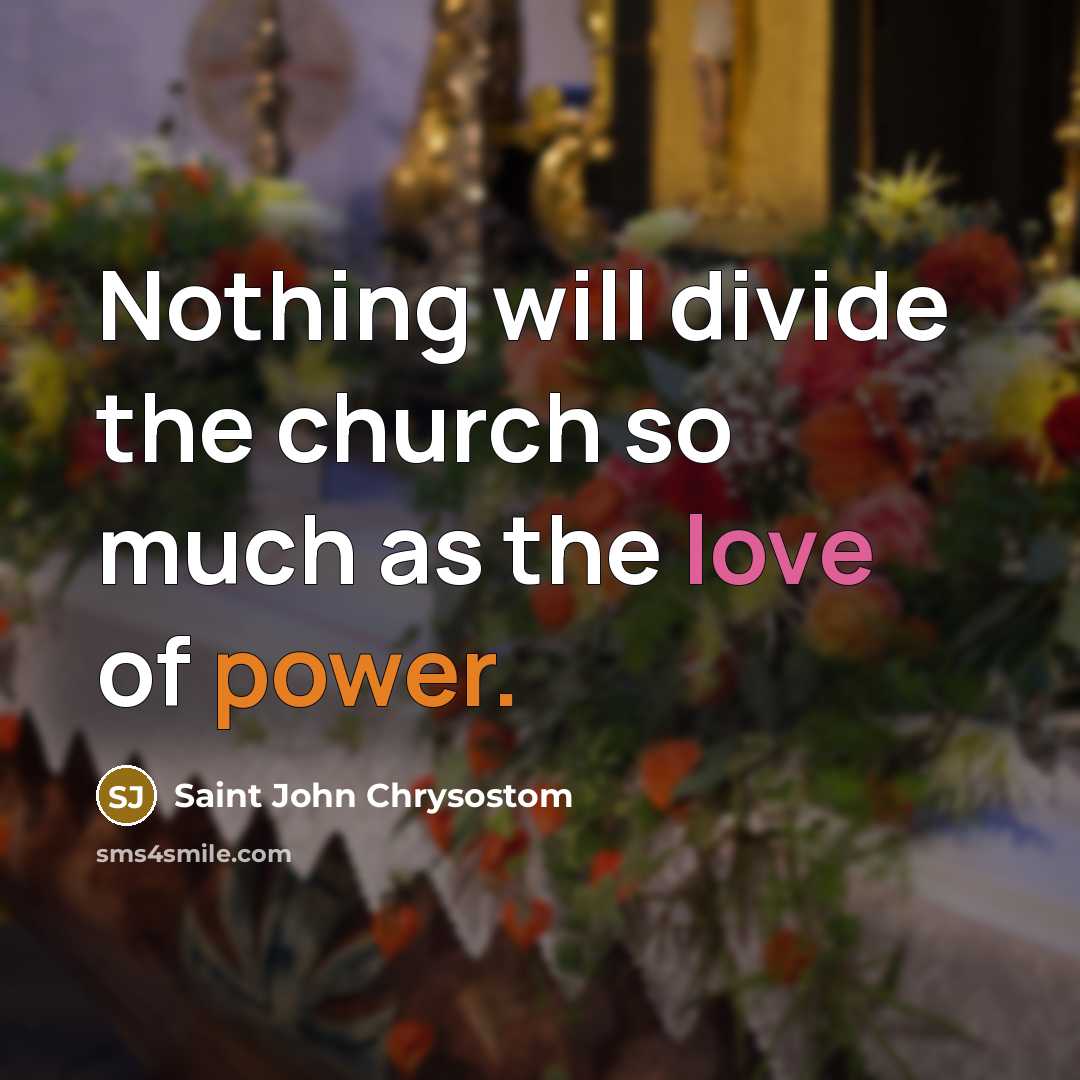 “Nothing will divide the church so much as the love of power.” quote by Saint John Chrysostom