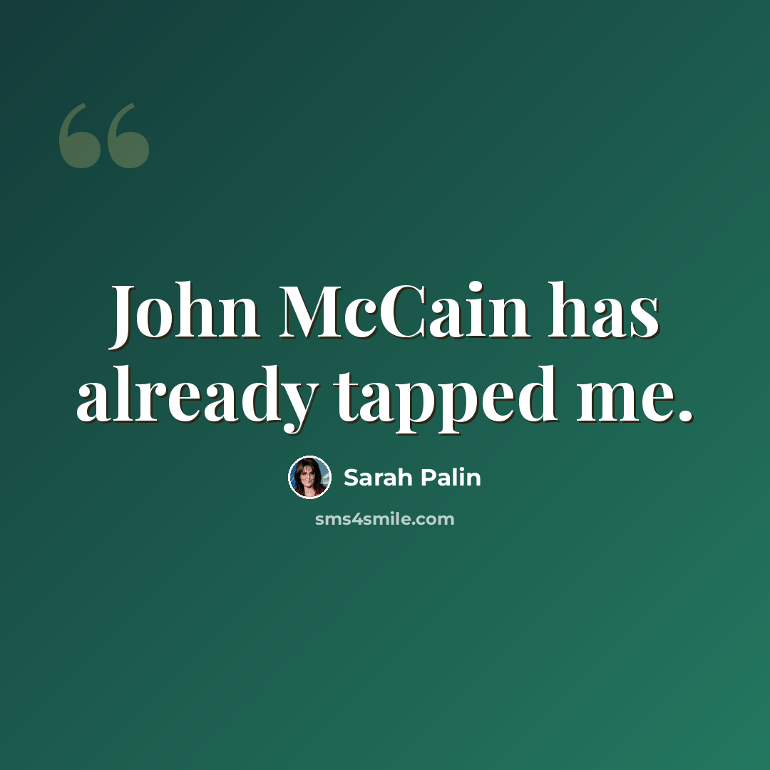 “John McCain has already tapped me.” quote by Sarah Palin