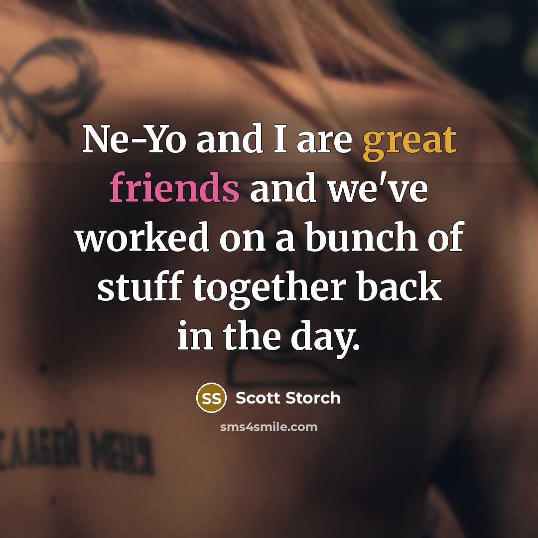 “Ne-Yo and I are great friends and we've worked on a bunch of stuff together back in the day.” quote by Scott Storch