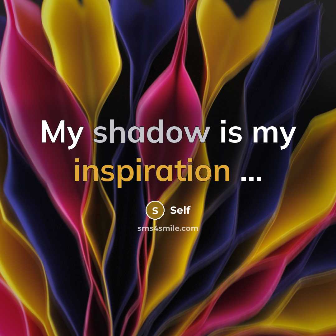 “My shadow is my inspiration ...” quote by Self