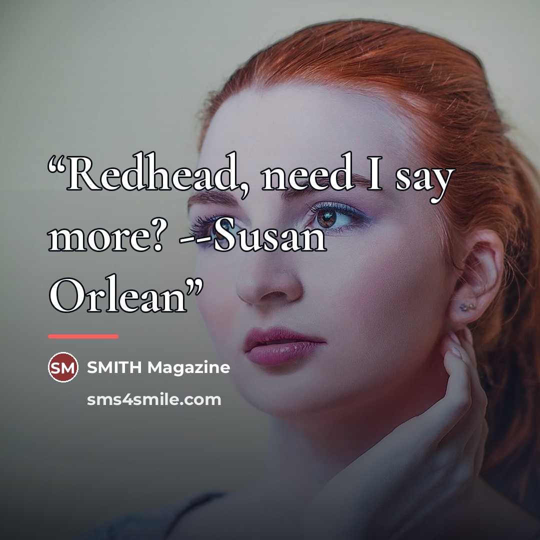 “Redhead, need I say more? --Susan Orlean” quote by SMITH Magazine