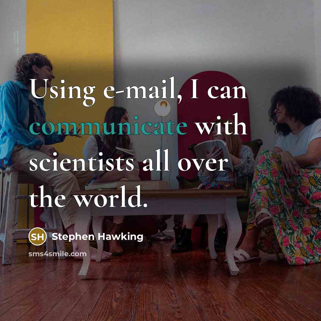 “Using e-mail, I can communicate with scientists all over the world.” quote by Stephen Hawking