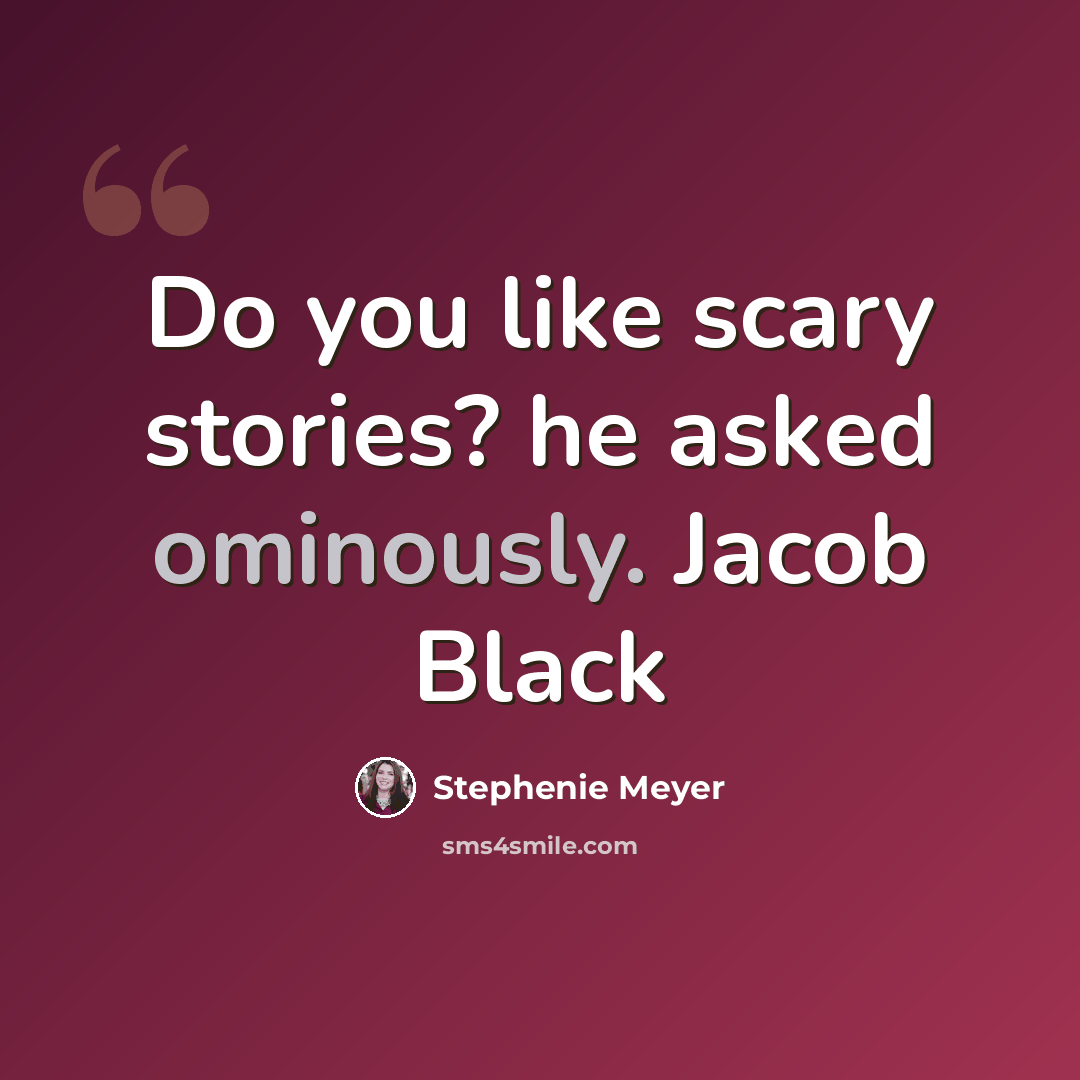 “Do you like scary stories? he asked ominously. Jacob Black” quote by Stephenie Meyer