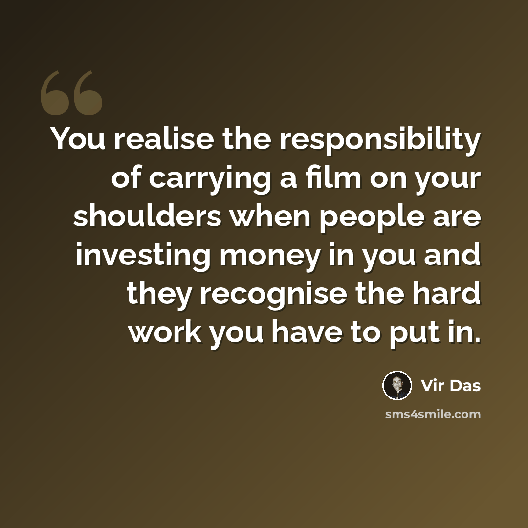 “You realise the responsibility of carrying a film on your shoulders when people are investing money in you and they recognise the hard work you have to put in.” quote by Vir Das