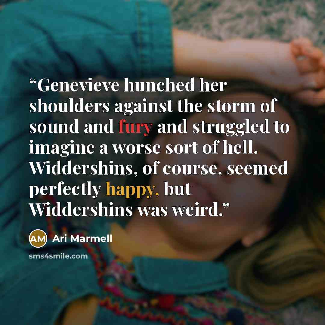 “Genevieve hunched her shoulders against the storm of sound and fury and struggled to imagine a worse sort of hell. Widdershins, of course, seemed perfectly happy, but Widdershins was weird.” quote by Ari Marmell