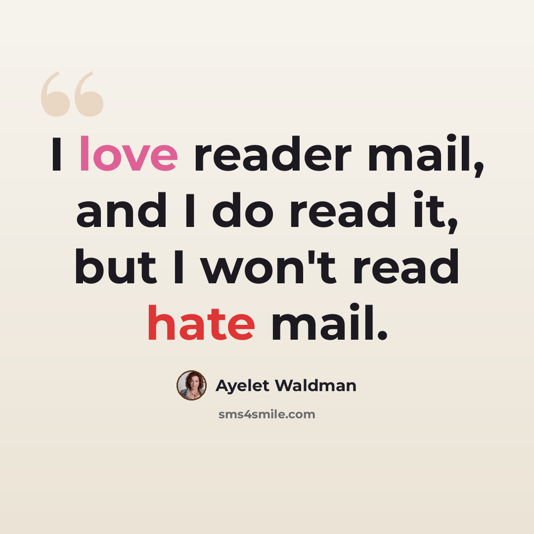 “I love reader mail, and I do read it, but I won't read hate mail.” quote by Ayelet Waldman