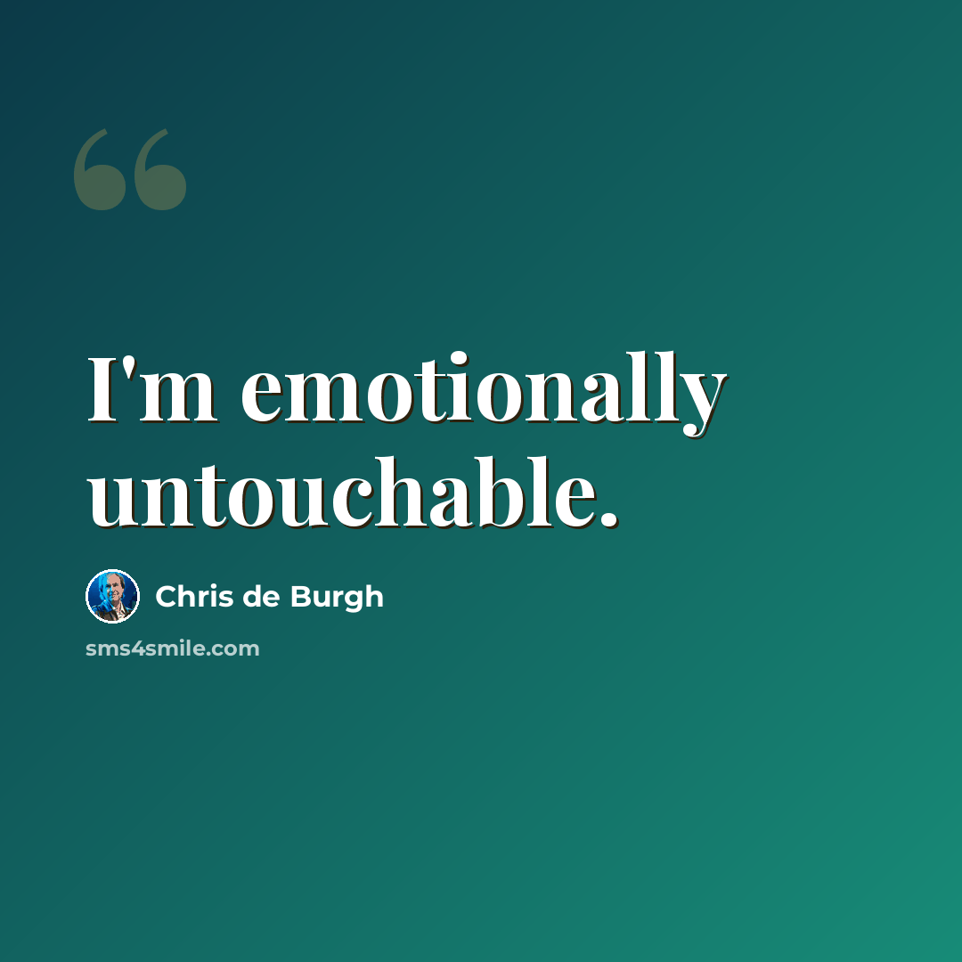 “I'm emotionally untouchable.” quote by Chris de Burgh