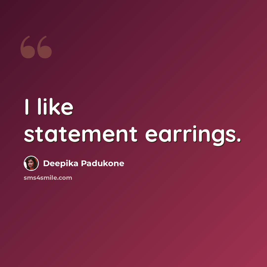 “I like statement earrings.” quote by Deepika Padukone