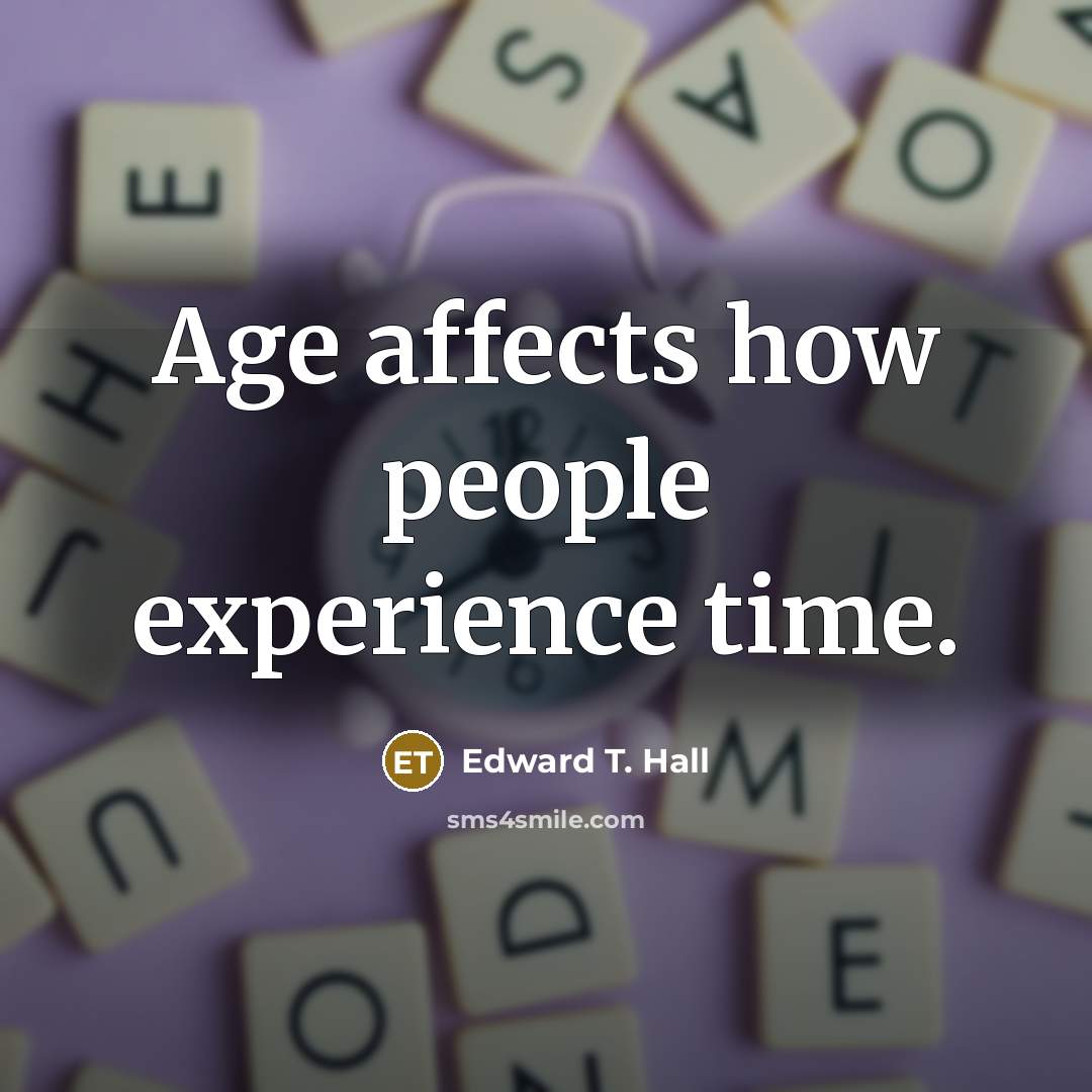 “Age affects how people experience time.” quote by Edward T. Hall