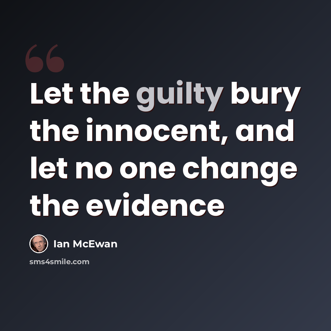 “Let the guilty bury the innocent, and let no one change the evidence” quote by Ian Mcewan