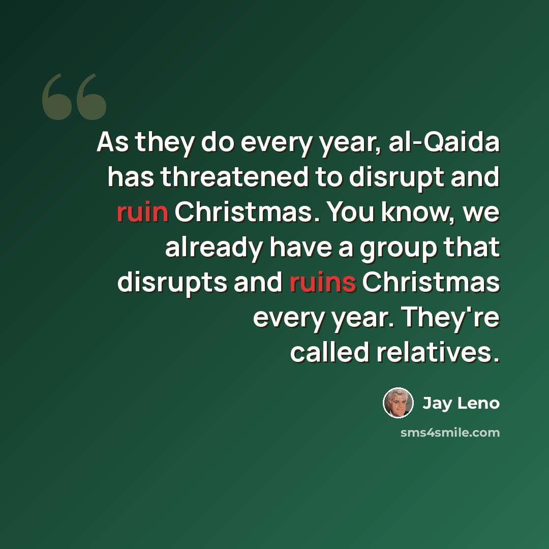 “As they do every year, al-Qaida has threatened to disrupt and ruin Christmas. You know, we already have a group that disrupts and ruins Christmas every year. They're called relatives.” quote by Jay Leno