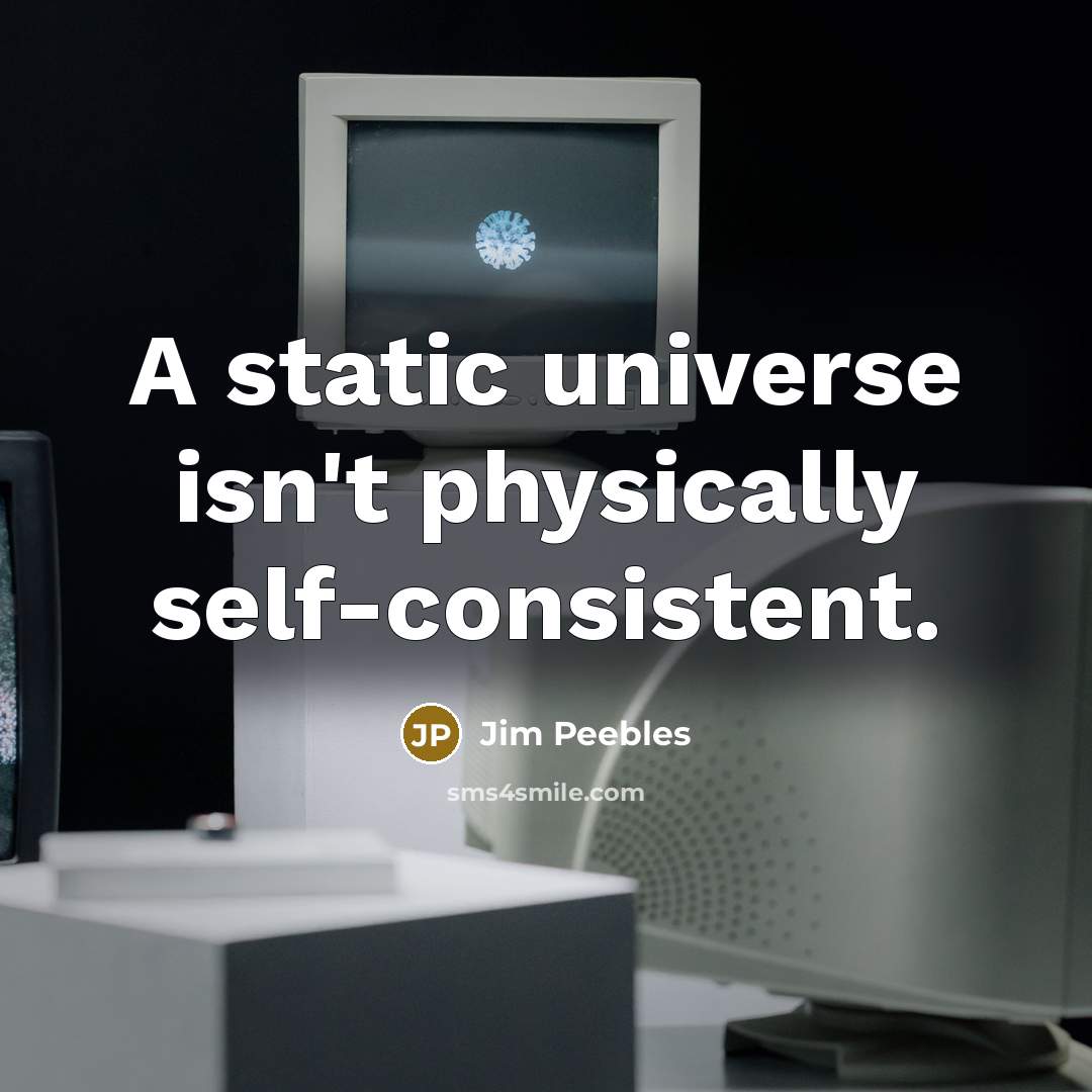 “A static universe isn't physically self-consistent.” quote by Jim Peebles