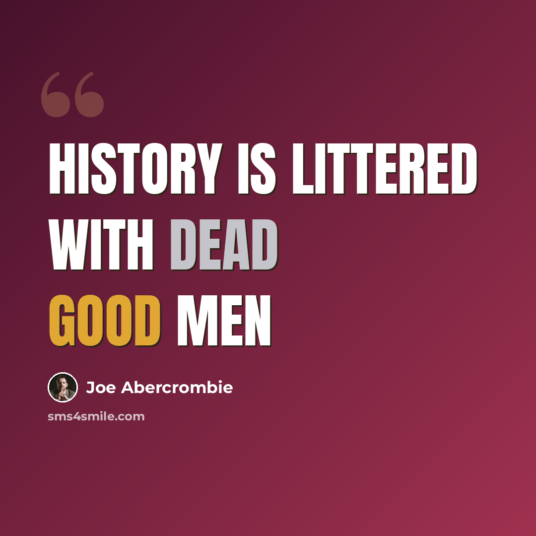 “History is littered with dead good men” quote by Joe Abercrombie