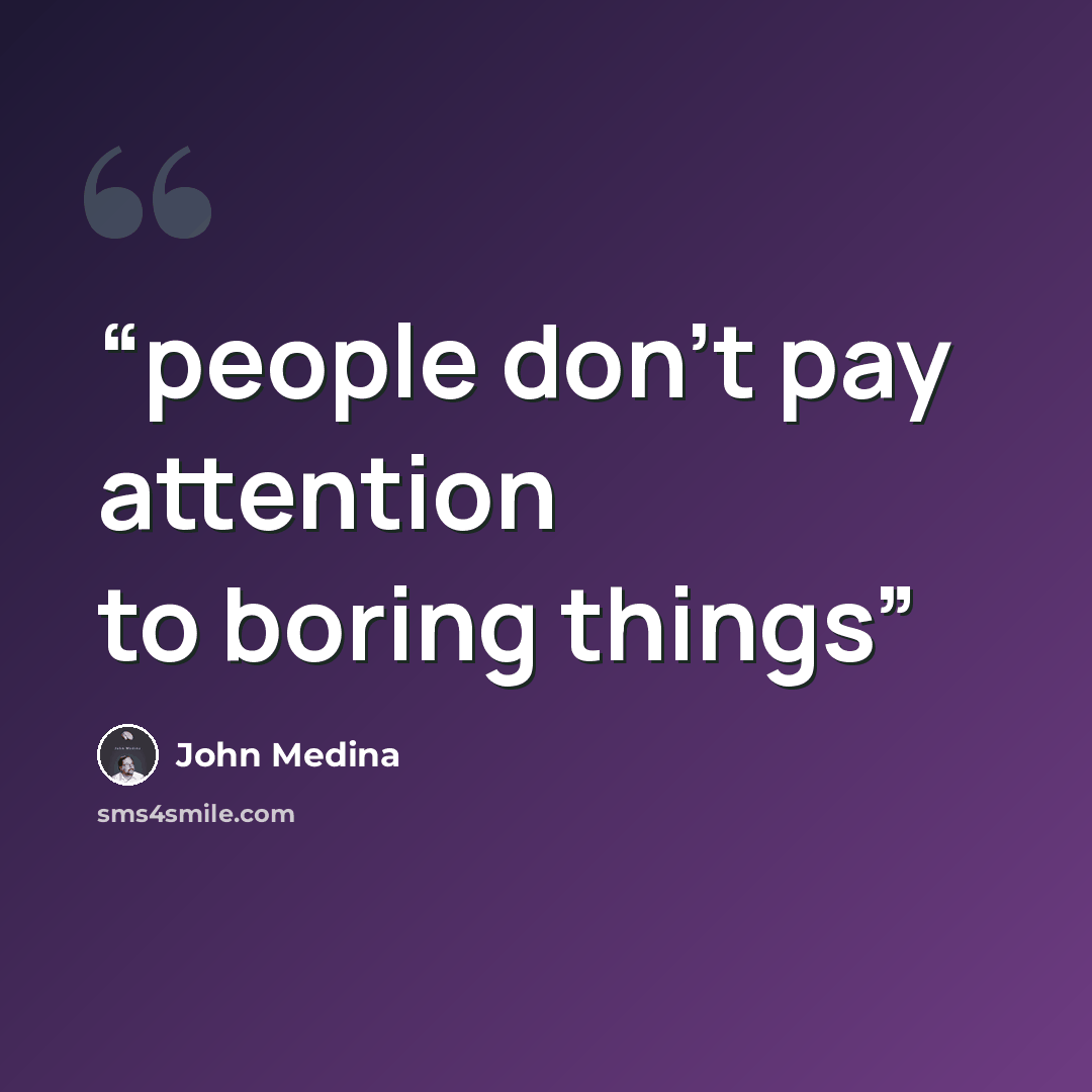 “people don’t pay attention to boring things” quote by John Medina