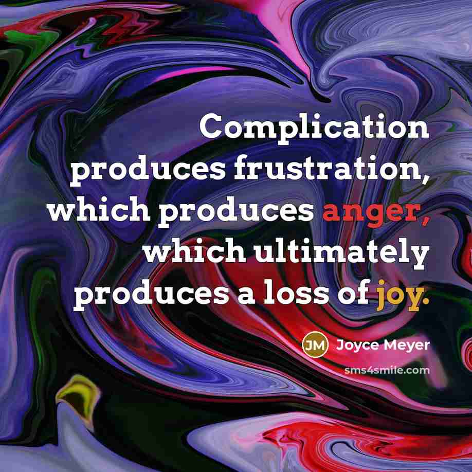 “Complication produces frustration, which produces anger, which ultimately produces a loss of joy.” quote by Joyce Meyer