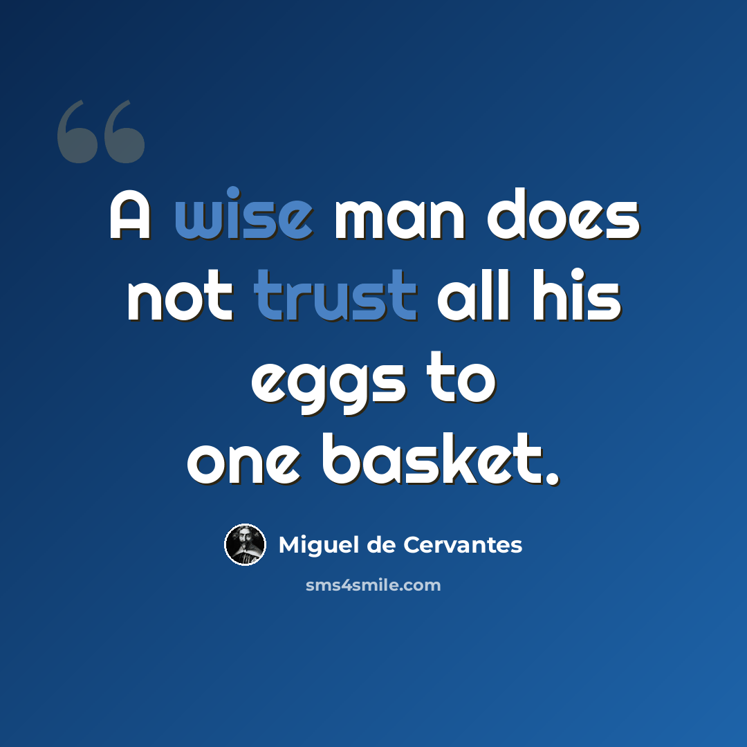 “A wise man does not trust all his eggs to one basket.” quote by Miguel de Cervantes