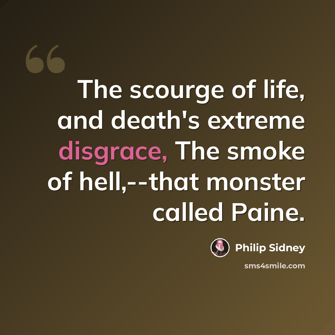 “The scourge of life, and death's extreme disgrace, The smoke of hell,--that monster called Paine.” quote by Philip Sidney