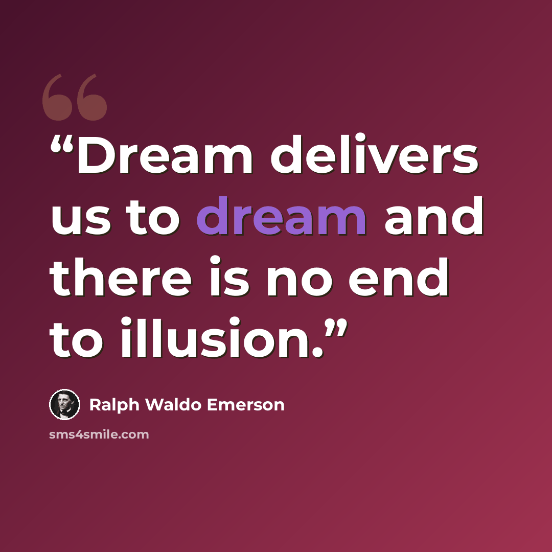 “Dream delivers us to dream and there is no end to illusion.” quote by Ralph Waldo Emerson