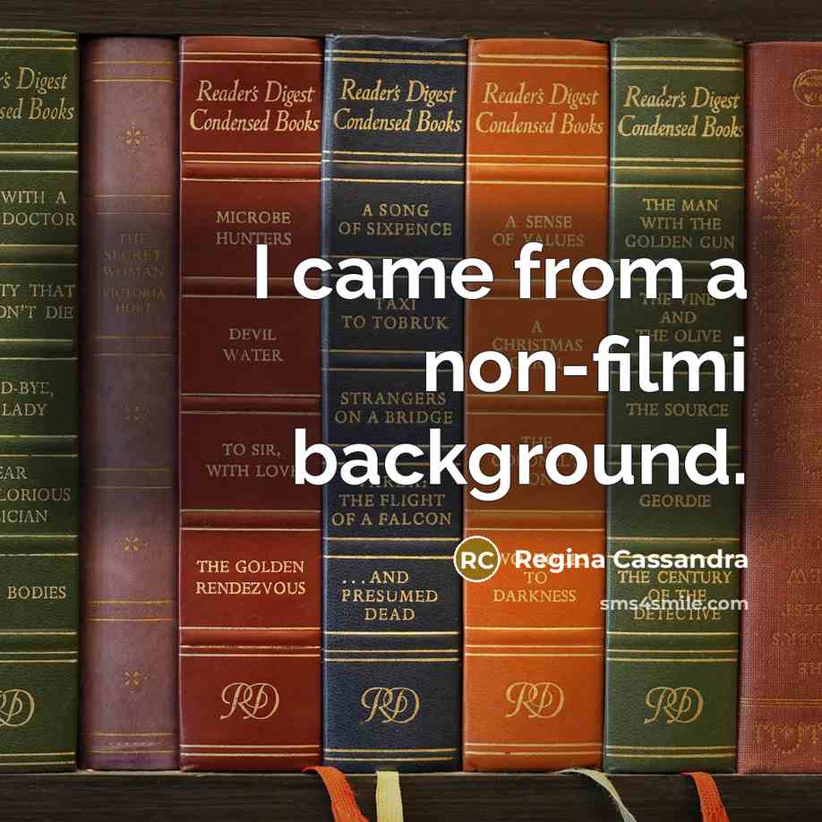 “I came from a non-filmi background.” quote by Regina Cassandra