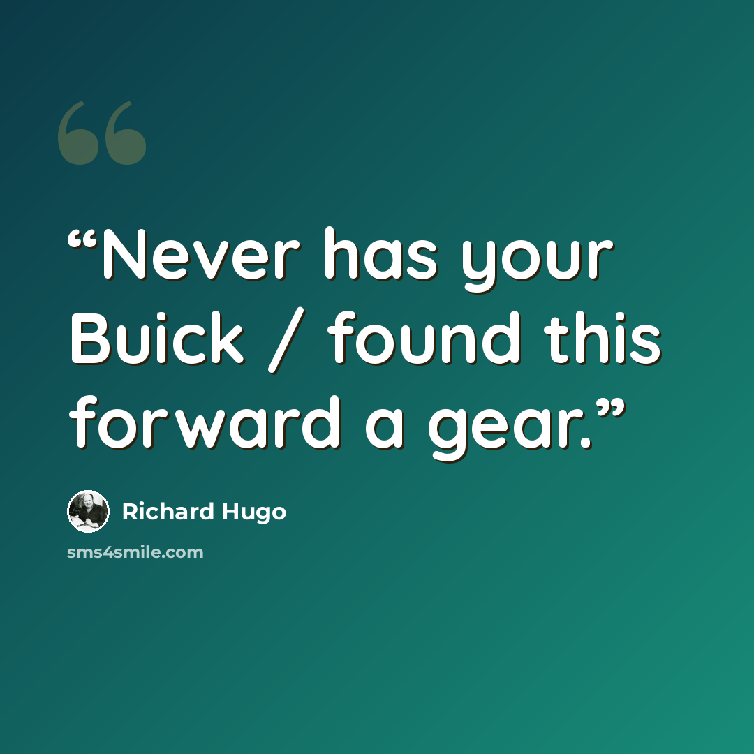 “Never has your Buick / found this forward a gear.” quote by Richard Hugo
