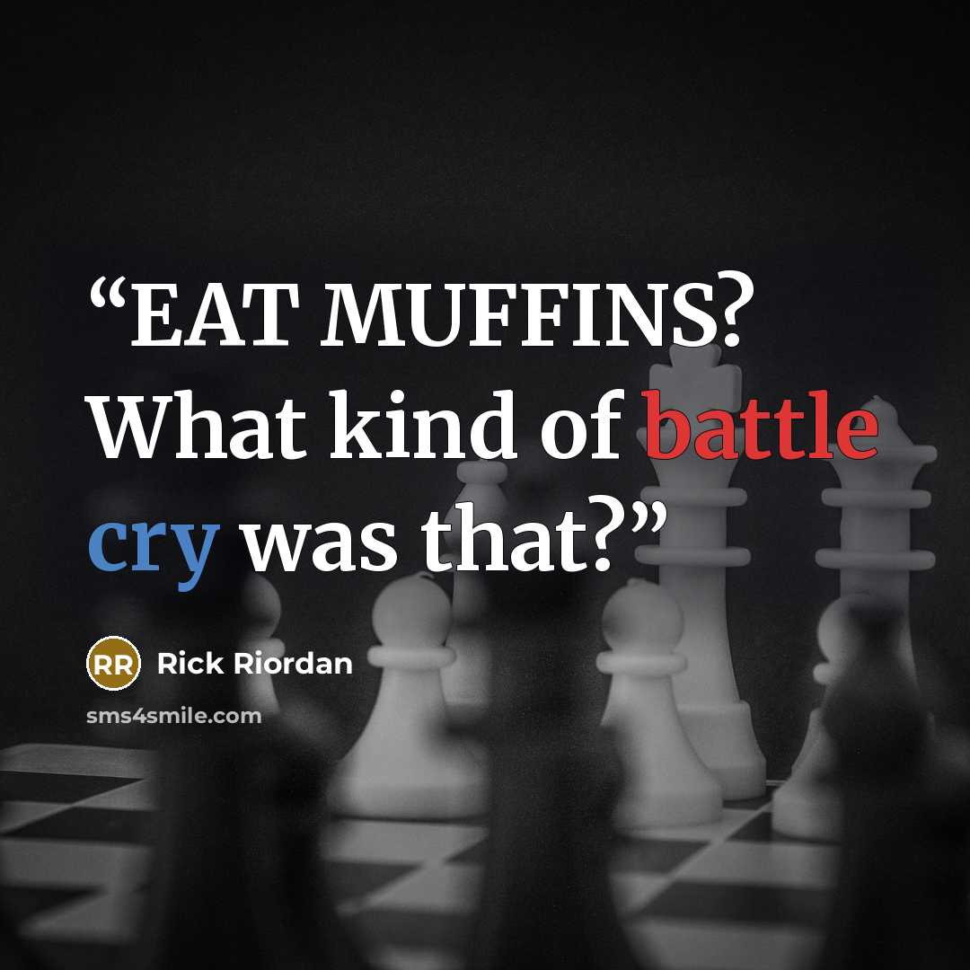 “EAT MUFFINS? What kind of battle cry was that?” quote by Rick Riordan
