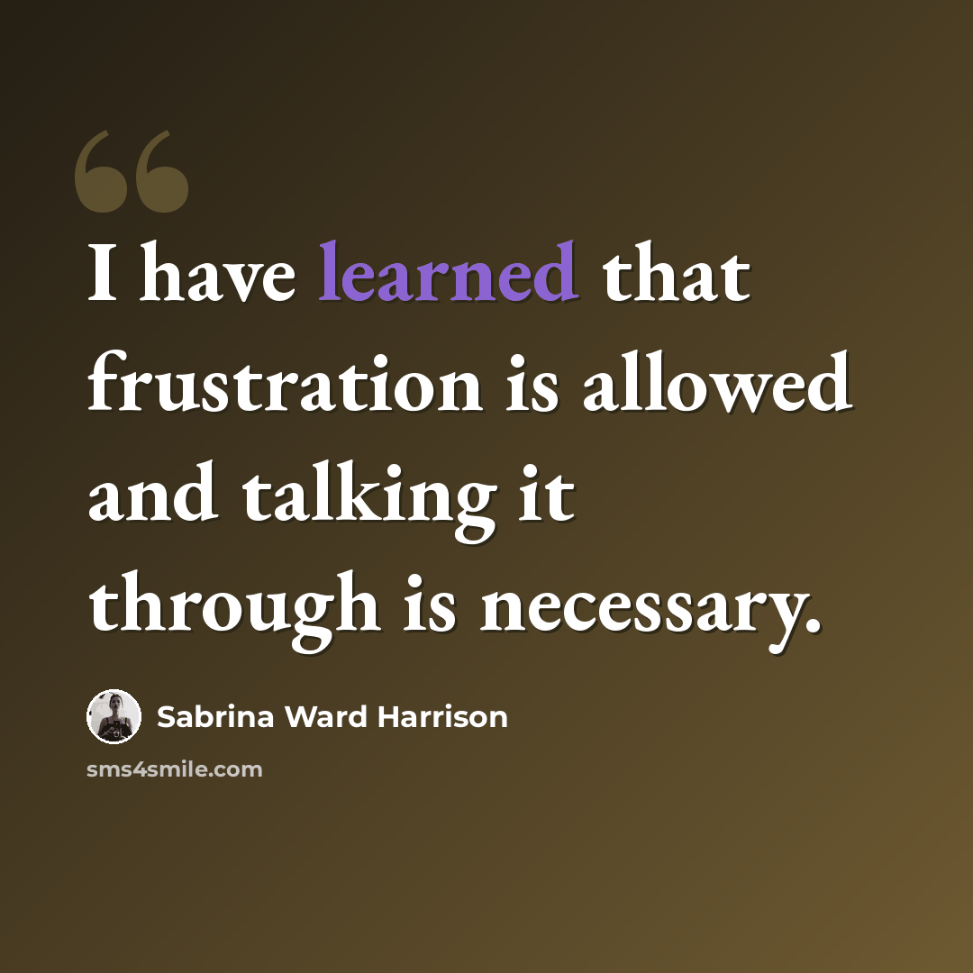 “I have learned that frustration is allowed and talking it through is necessary.” quote by Sabrina Ward Harrison