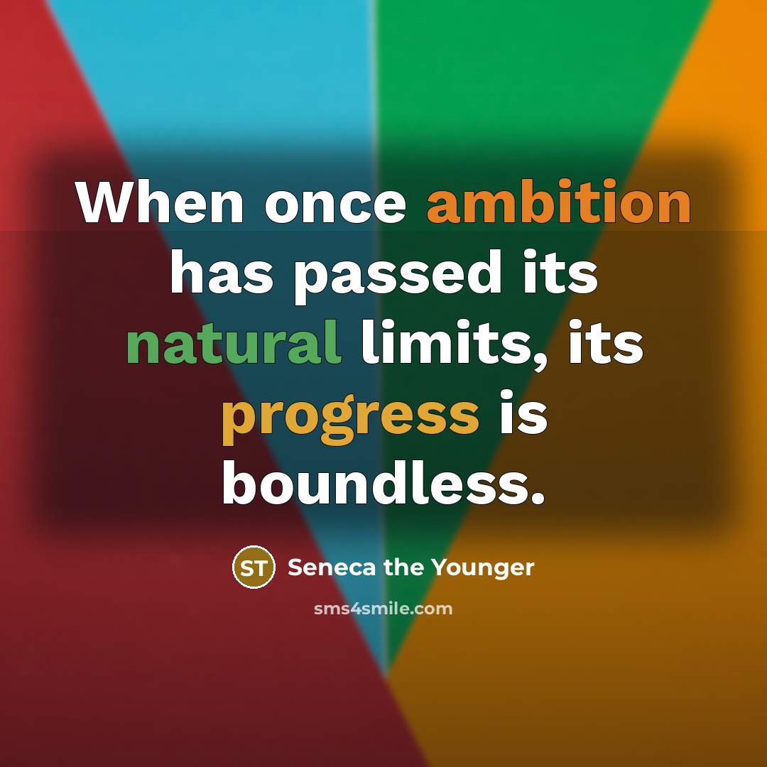 “When once ambition has passed its natural limits, its progress is boundless.” quote by Seneca the Younger