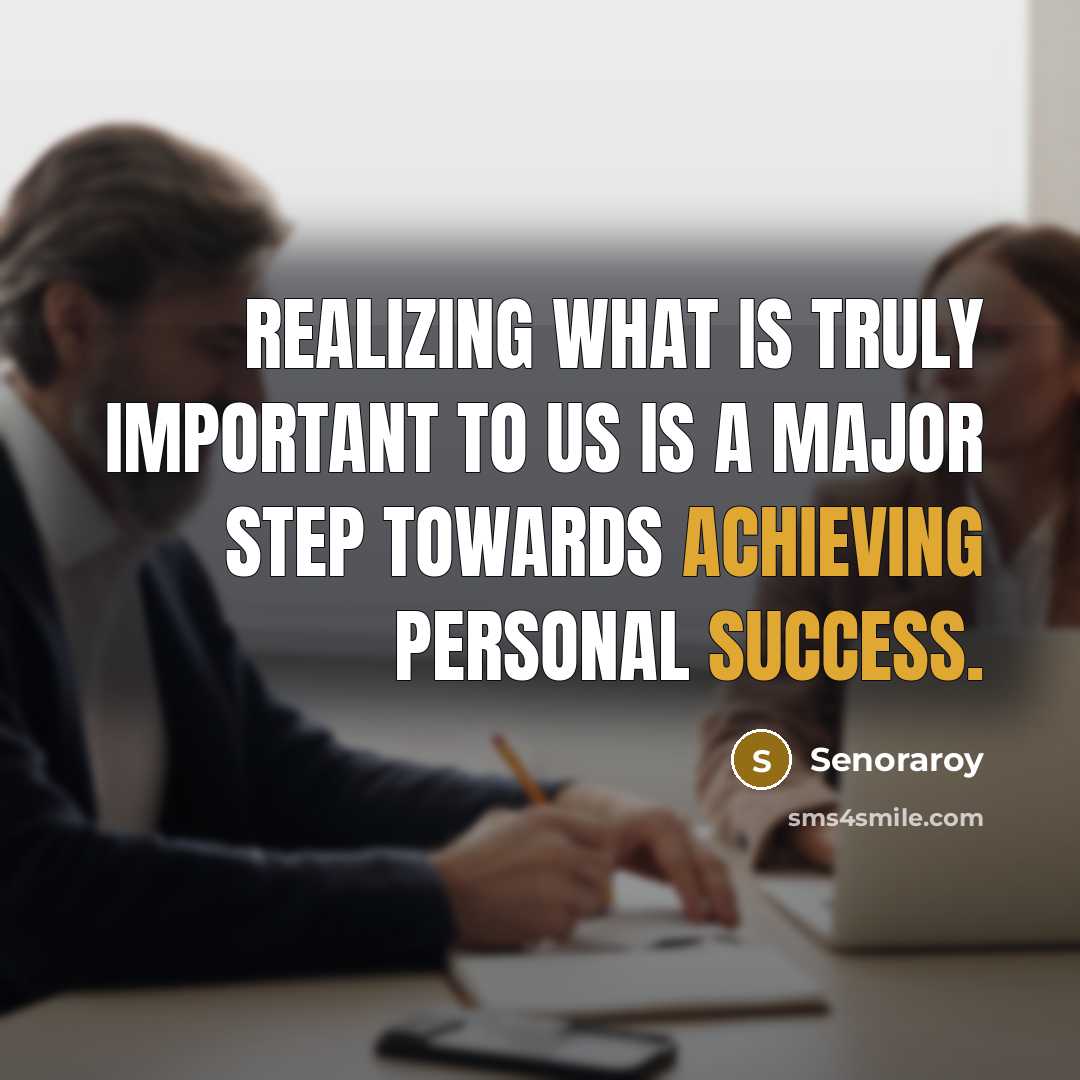 “Realizing what is truly important to us is a major step towards achieving personal success.” quote by Senoraroy