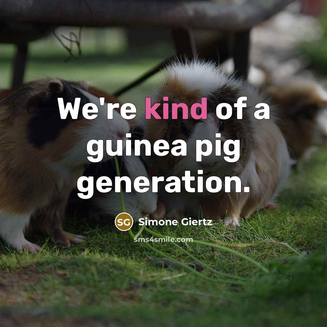 “We're kind of a guinea pig generation.” quote by Simone Giertz