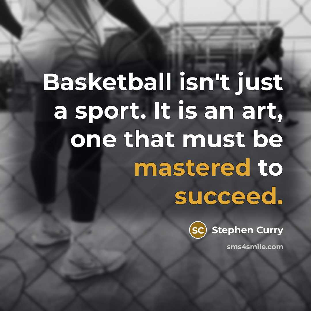 “Basketball isn't just a sport. It is an art, one that must be mastered to succeed.” quote by Stephen Curry