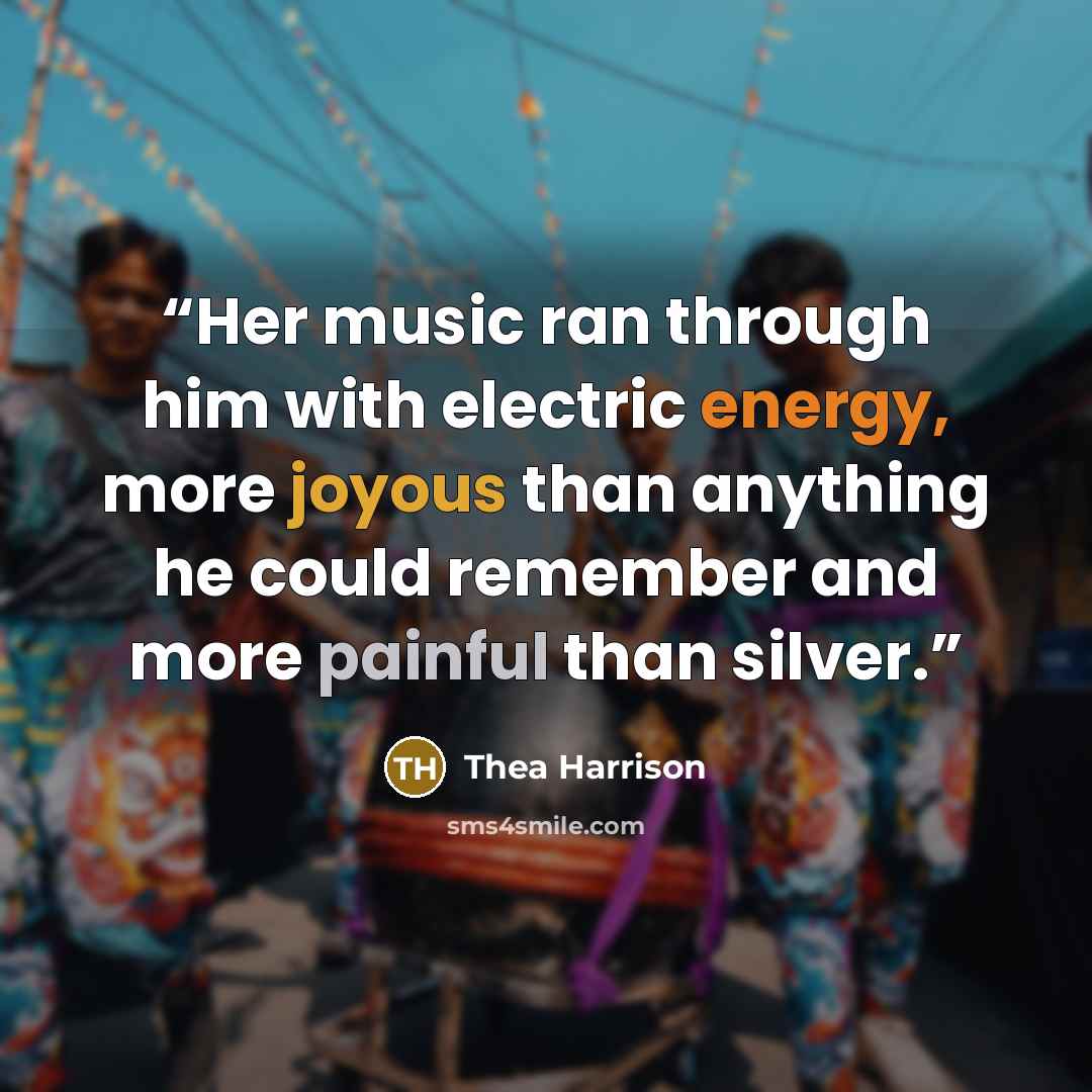 “Her music ran through him with electric energy, more joyous than anything he could remember and more painful than silver.” quote by Thea Harrison