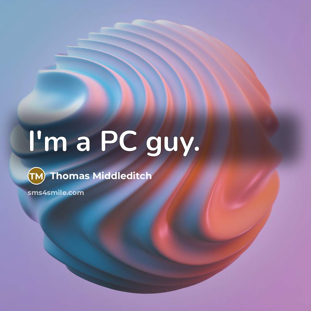 “I'm a PC guy.” quote by Thomas Middleditch