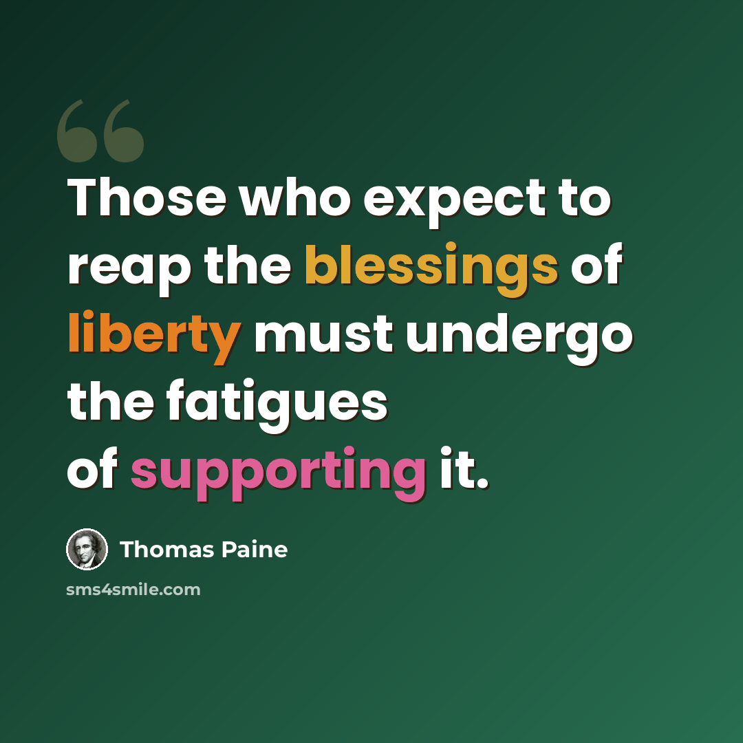“Those who expect to reap the blessings of liberty must undergo the fatigues of supporting it.” quote by Thomas Paine