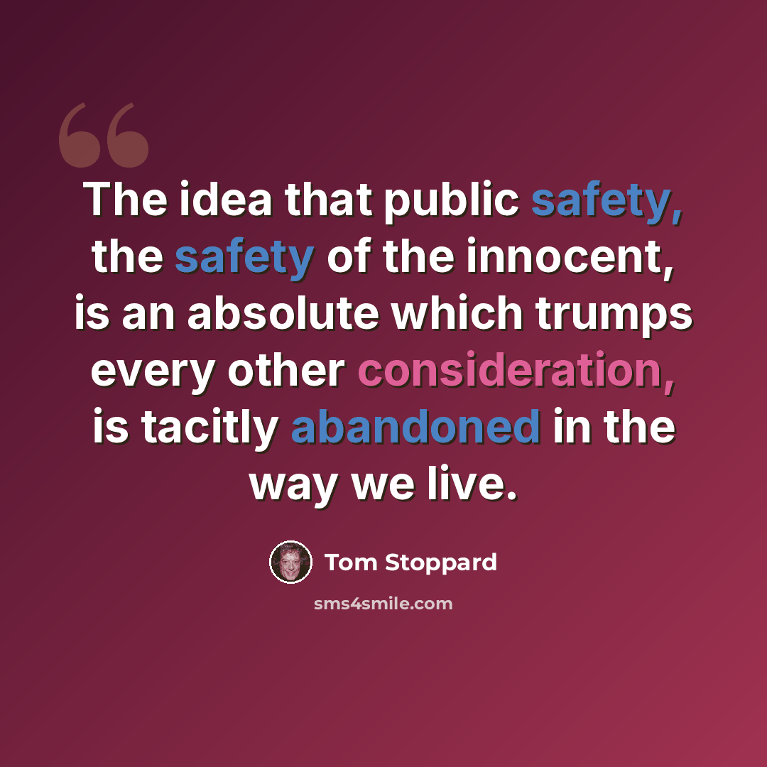 “The idea that public safety, the safety of the innocent, is an absolute which trumps every other consideration, is tacitly abandoned in the way we live.” quote by Tom Stoppard