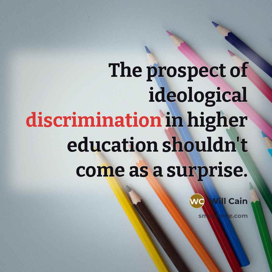 “The prospect of ideological discrimination in higher education shouldn't come as a surprise.” quote by Will Cain