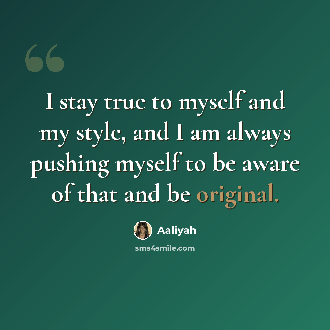 “I stay true to myself and my style, and I am always pushing myself to be aware of that and be original.” quote by Aaliyah