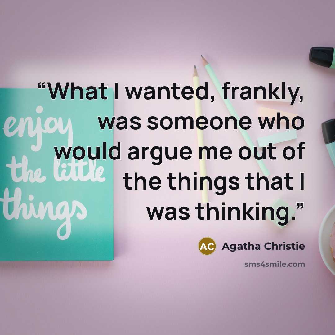 “What I wanted, frankly, was someone who would argue me out of the things that I was thinking.” quote by Agatha Christie