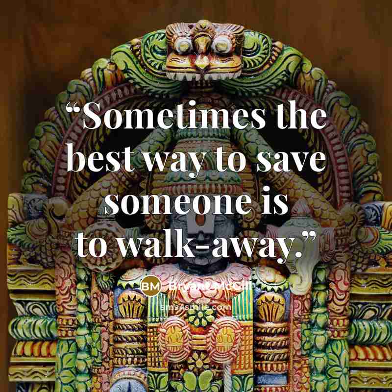 “Sometimes the best way to save someone is to walk-away.” quote by Bryant McGill