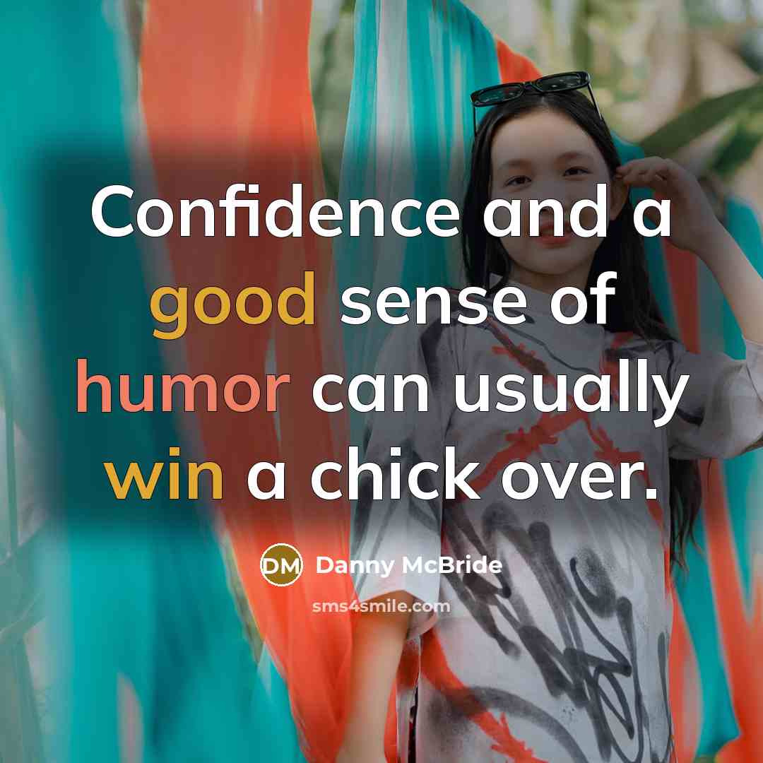 “Confidence and a good sense of humor can usually win a chick over.” quote by Danny McBride