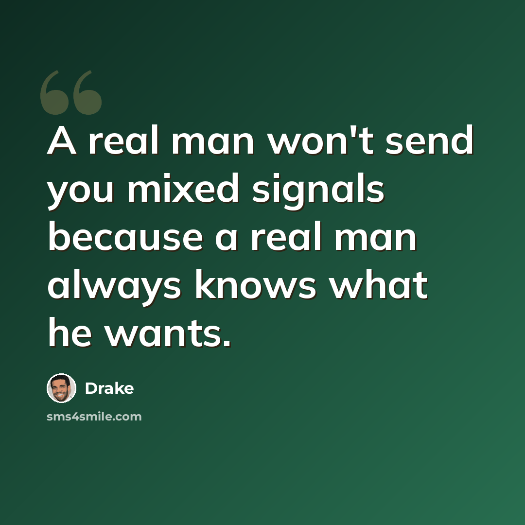 “A real man won't send you mixed signals because a real man always knows what he wants.” quote by Drake