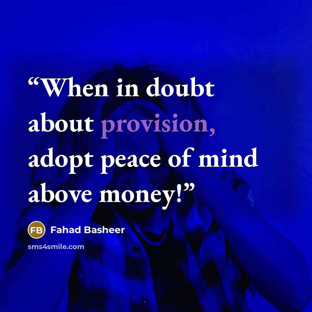 “When in doubt about provision, adopt peace of mind above money!” quote by Fahad Basheer