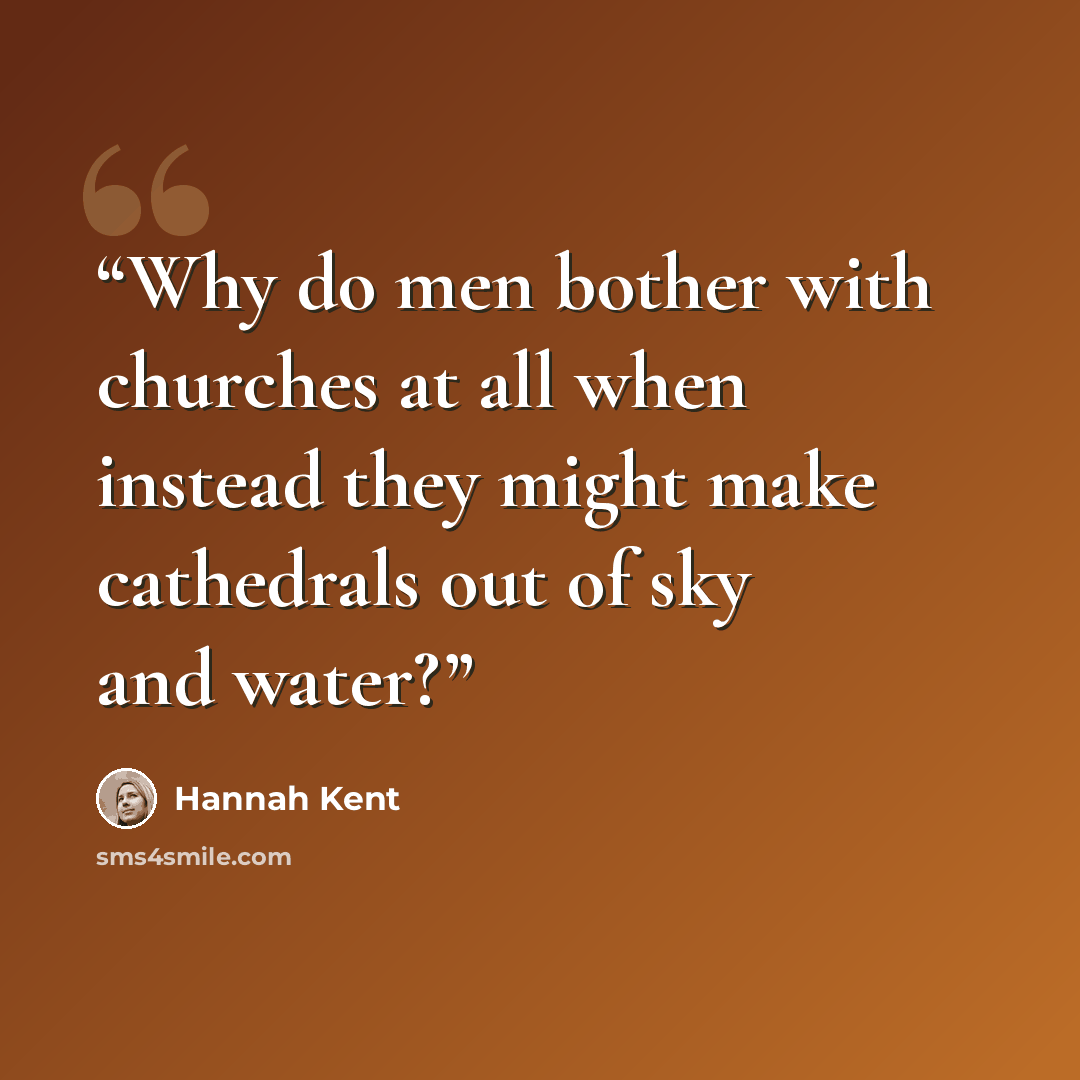 “Why do men bother with churches at all when instead they might make cathedrals out of sky and water?” quote by Hannah Kent