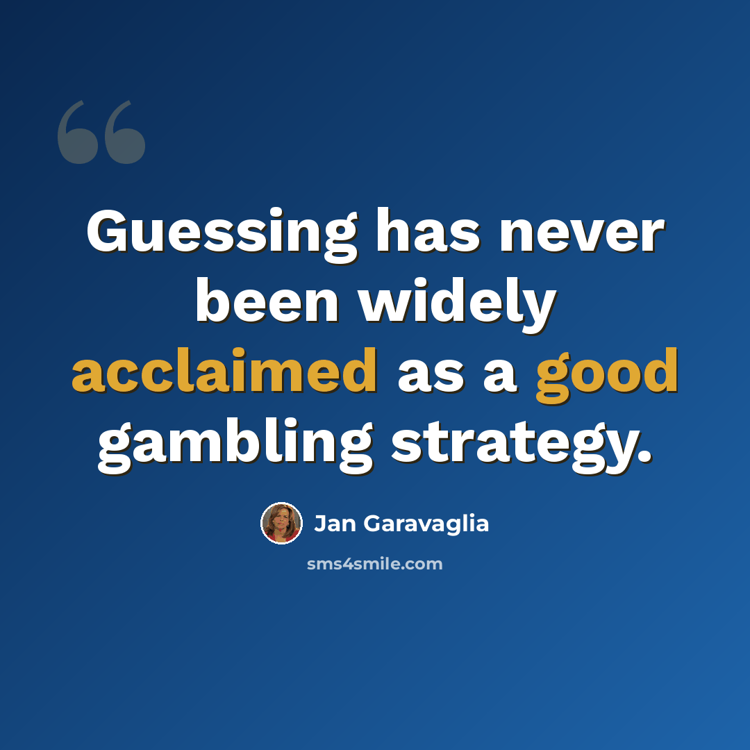 “Guessing has never been widely acclaimed as a good gambling strategy.” quote by Jan Garavaglia