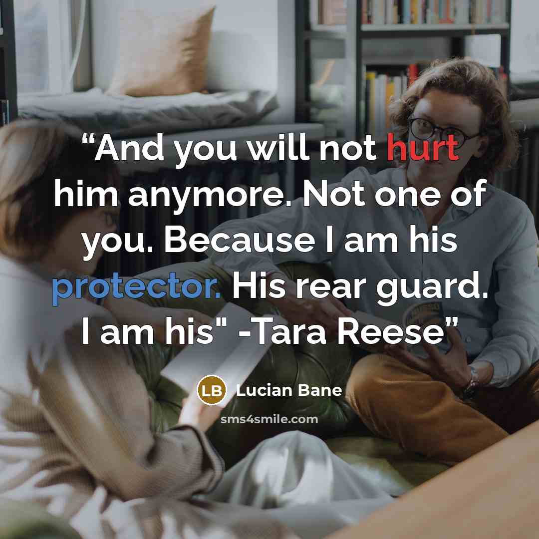 “And you will not hurt him anymore. Not one of you. Because I am his protector. His rear guard. I am his" -Tara Reese” quote by Lucian Bane