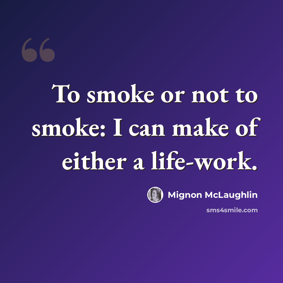 “To smoke or not to smoke: I can make of either a life-work.” quote by Mignon McLaughlin